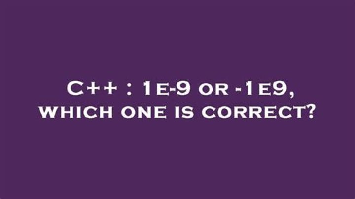 1e-9 or -1e9, which one is correct? [closed]