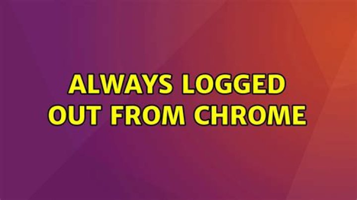 Always logged out from Chrome
