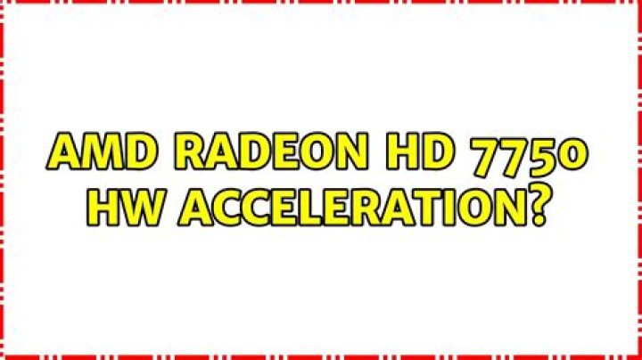 AMD Radeon HD 7750 HW Acceleration?