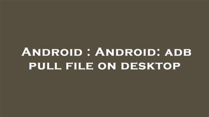 Android: adb pull file on desktop