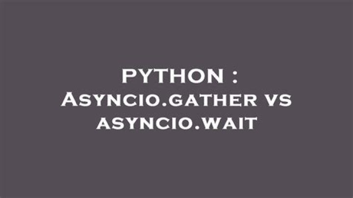 Asyncio.gather vs asyncio.wait