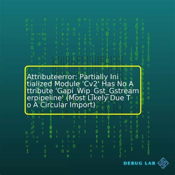 AttributeError: partially initialized module 'cv2' has no attribute 'gapi_wip_gst_GStreamerPipeline' (most likely due to a circular import)