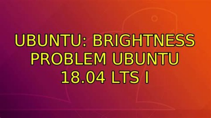 Brightness problem Ubuntu 18.04 LTS