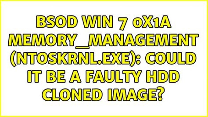 BSOD Win 7 0x1a MEMORY_MANAGEMENT (ntoskrnl.exe): Could it be a faulty HDD cloned image?