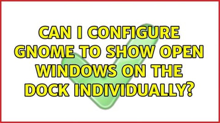 Can I configure gnome to show open windows on the dock individually?