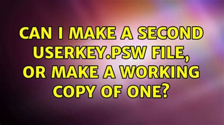 Can I make a second userkey.psw file, or make a working copy of one?