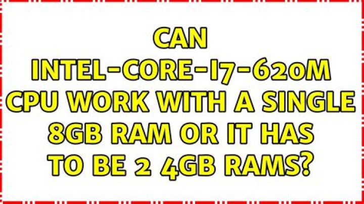 Can Intel-Core-i7-620M CPU work with a single 8GB RAM or it has to be 2 4GB RAMs?