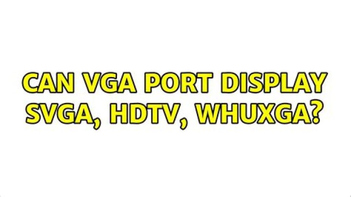 Can VGA port display SVGA, HDTV, WHUXGA?