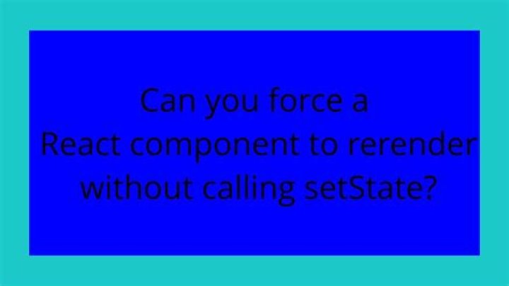 Can you force a React component to rerender without calling setState?