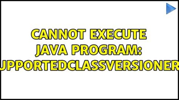 Cannot execute Java program: UnsupportedClassVersionError