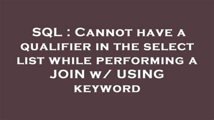 Cannot have a qualifier in the select list while performing a JOIN w/ USING keyword