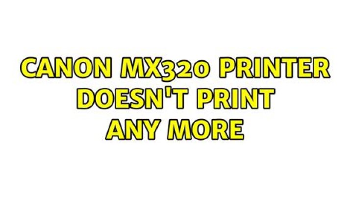 Canon MX320 printer doesn't print any more