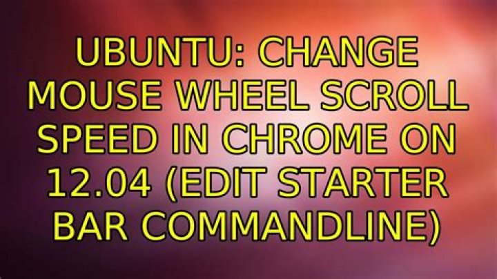 Change mouse wheel scroll speed in Chrome on 12.04 (edit starter bar commandline)