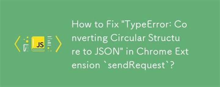 Chrome sendrequest error: TypeError: Converting circular structure to JSON