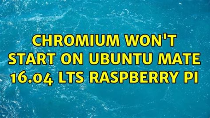 Chromium won't start on Ubuntu Mate 16.04 LTS Raspberry Pi