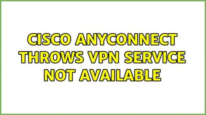 Cisco AnyConnect throws : VPN Service not available