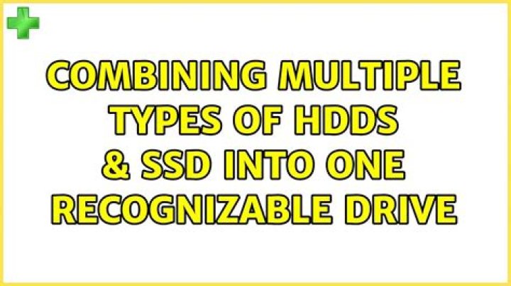 Combining multiple types of HDDS & SSD Into one recognizable drive
