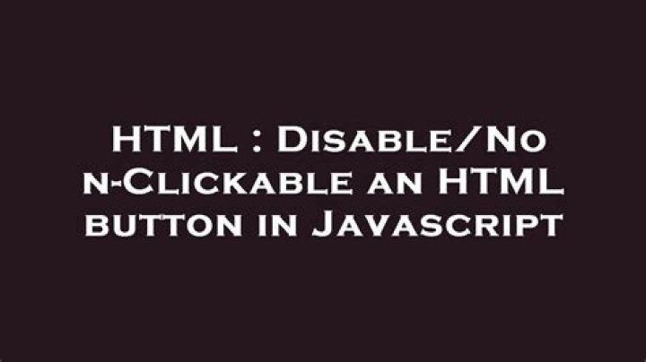 Disable/Non-Clickable an HTML button in Javascript