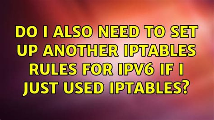 Do I also need to set up another iptables rules for ipv6 if I just used iptables?