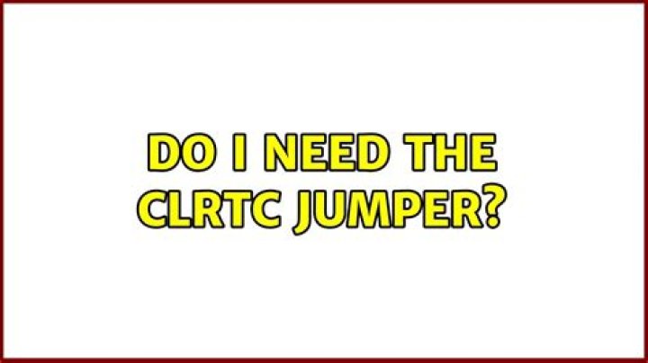 Do I need the CLRTC jumper?