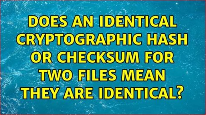 Does an identical cryptographic hash or checksum for two files mean they are identical?
