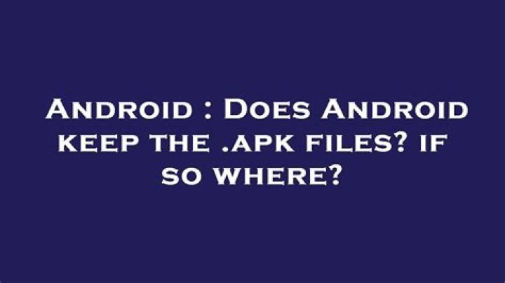 Does Android keep the .apk files? if so where?