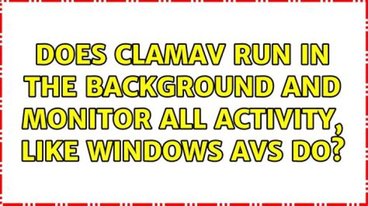 Does ClamAV run in the background and monitor all activity, like Windows AVs do?