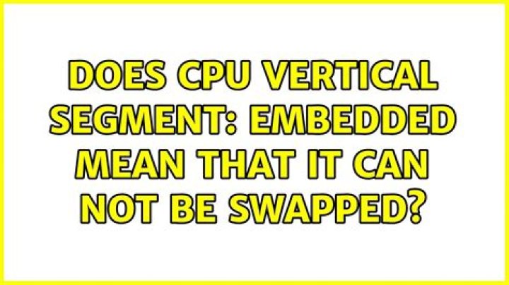 Does CPU Vertical Segment: Embedded mean that it can not be swapped?