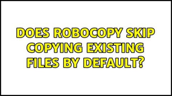 Does Robocopy SKIP copying existing files by default?