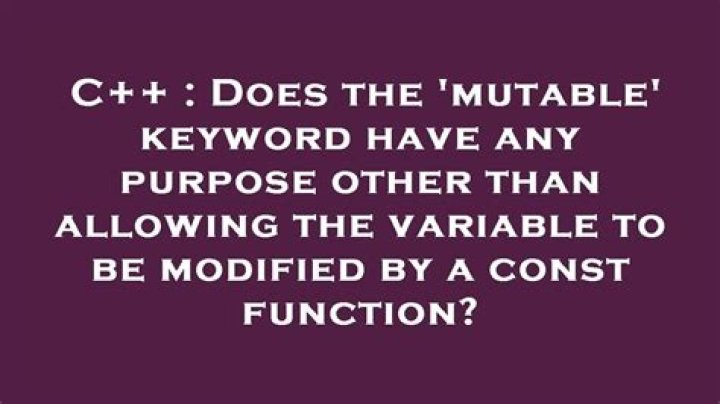 Does the 'mutable' keyword have any purpose other than allowing the variable to be modified by a const function?