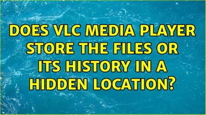 Does VLC media player store the files or its history in a hidden location?