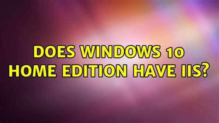 Does Windows 10 Home Edition have IIS?