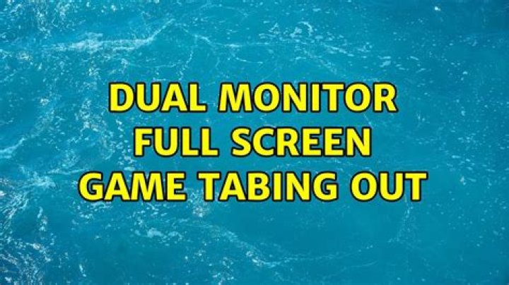 Dual monitor full screen game tabing out