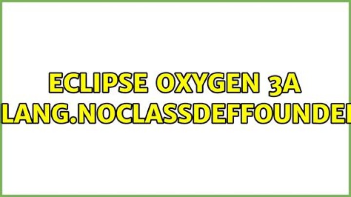 Eclipse Oxygen 3a java.lang.NoClassDefFoundError