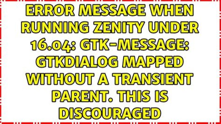 error message when running zenity under 16.04: Gtk-Message: GtkDialog mapped without a transient parent. This is discouraged