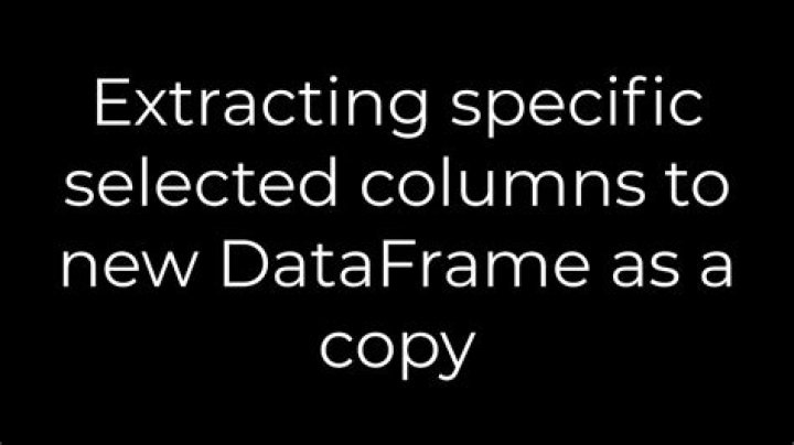 Extracting specific selected columns to new DataFrame as a copy
