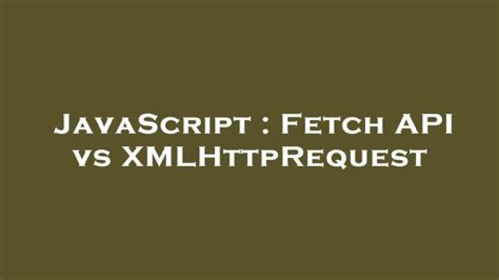 Fetch API vs XMLHttpRequest