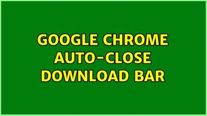 Google Chrome Auto-Close Download Bar