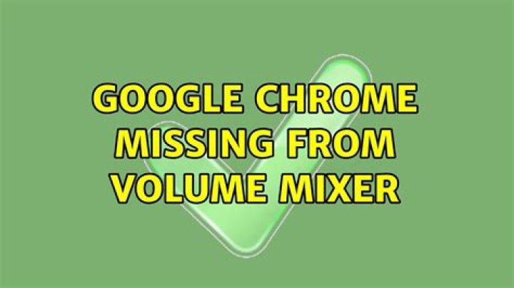 Google Chrome Missing from Volume Mixer