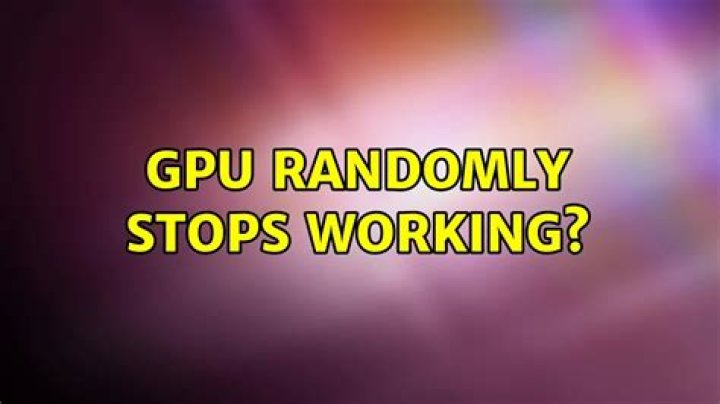 GPU Randomly Stops Working?