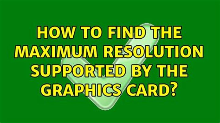 Graphic card maximum supported resolution