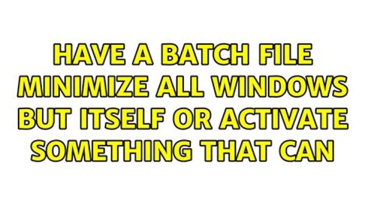 Have a batch file minimize all windows but itself OR activate something that can