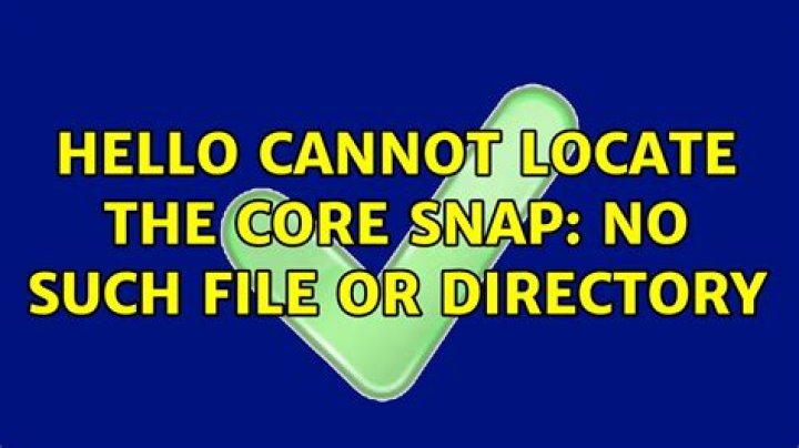 hello cannot locate the core snap: No such file or directory