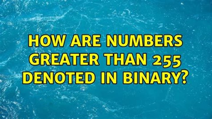 How are numbers greater than 255 denoted in binary?