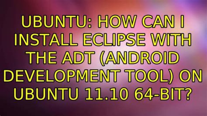 How Can I Install Eclipse with the ADT (Android Development Tool) on Ubuntu 11.10 64-bit?