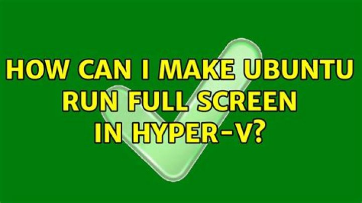 How can I make Ubuntu run full screen in hyper-v?