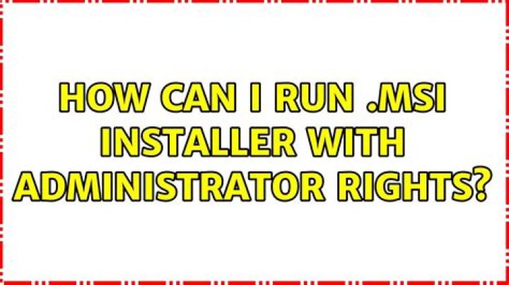 How can I run .msi installer with administrator rights?