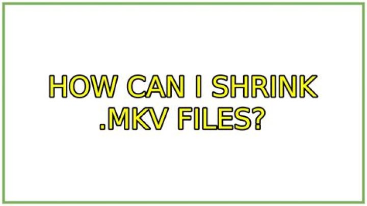 How can I shrink .MKV files?
