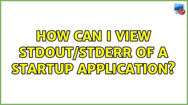 How can I view stdout/stderr of a startup application?