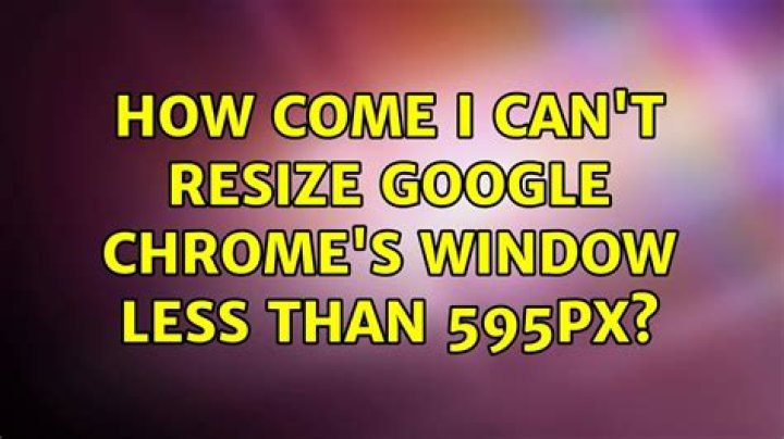 How come I can't resize Google Chrome's window less than 595px?